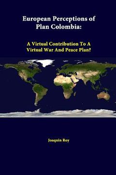 portada European Perceptions of Plan Colombia: A Virtual Contribution to a Virtual War and Peace Plan? (en Inglés)