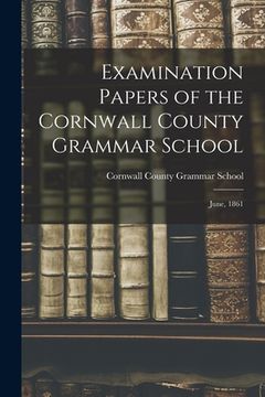 portada Examination Papers of the Cornwall County Grammar School [microform]: June, 1861