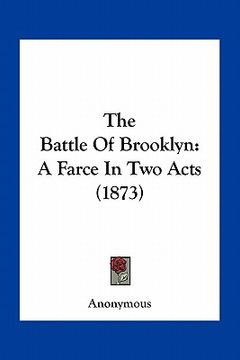 portada the battle of brooklyn: a farce in two acts (1873) (en Inglés)