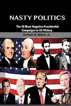portada Nasty Politics: The 10 Most Negative Presidential Campaigns in Us History (en Inglés)