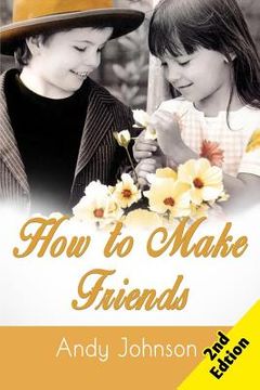 portada How to Make Friends: 10 Most Simple Steps to Make Friends for Life - and How to Retain them! (in English)