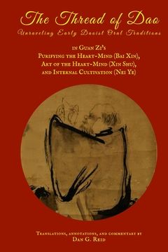 portada The Thread of Dao: Unraveling Early Daoist Oral Traditions in Guan Zi's "Purifying the Heart-Mind (Bai Xin)," "Art of the Heart Mind (Xin (en Inglés)