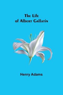 portada The Life of Albert Gallatin (in English)