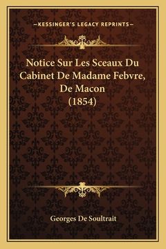 portada Notice Sur Les Sceaux Du Cabinet De Madame Febvre, De Macon (1854) (en Francés)