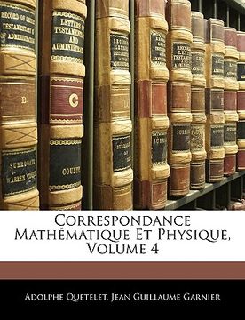 portada Correspondance Mathématique Et Physique, Volume 4 (en Francés)