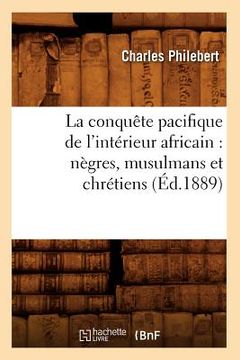 portada La Conquête Pacifique de l'Intérieur Africain: Nègres, Musulmans Et Chrétiens (Éd.1889) (en Francés)