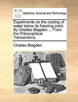 portada experiments on the cooling of water below its freezing point. by charles blagden ... from the philosophical transactions. (en Inglés)