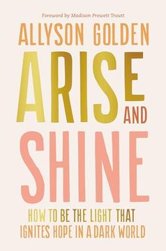 portada Arise and Shine: How to be the Light That Ignites Hope in a Dark World (in English)