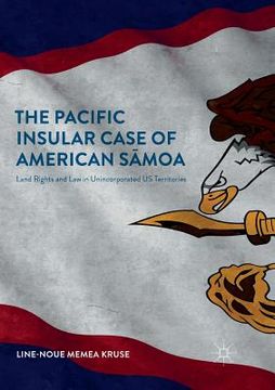 portada The Pacific Insular Case of American Sāmoa: Land Rights and Law in Unincorporated Us Territories (en Inglés)