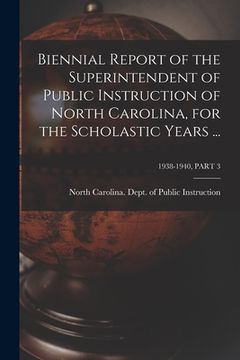portada Biennial Report of the Superintendent of Public Instruction of North Carolina, for the Scholastic Years ...; 1938-1940, PART 3