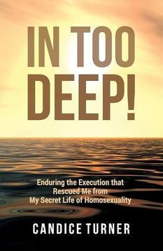 portada In Too Deep!: Enduring the Execution that Rescued Me from My Secret Life of Homosexuality