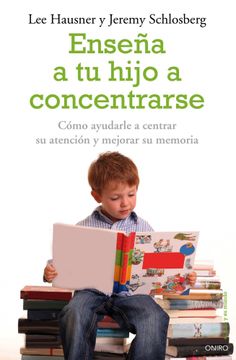 portada Enseña a tu Hijo a Concentrarse: Cómo Ayudarle a Centrar su Atención y Mejorar su Memoria (el Niño y su Mundo)