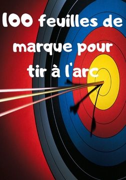 portada 100 feuilles de marque pour tir à l'arc: Carnet de score pour archer (in French)