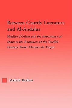 portada between courtly literature and al-andalus: matiere d'orient and the importance of spain in the romances of the twelfth-century writer chretien de troy (en Inglés)