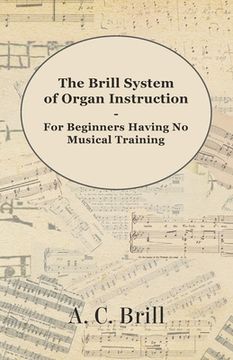 portada the brill system of organ instruction - for beginners having no musical training - with registrations for the hammond organ, pipe organ, and direction (en Inglés)