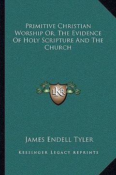 portada primitive christian worship or, the evidence of holy scripture and the church (en Inglés)
