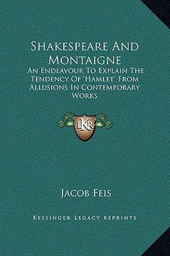 portada shakespeare and montaigne: an endeavour to explain the tendency of 'hamlet' from allusions in contemporary works (en Inglés)