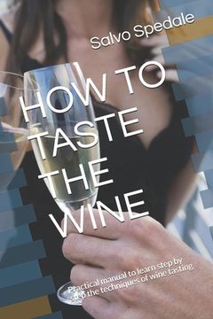portada How to Taste the Wine: Practical manual to learn step by step the techniques of wine tasting (in English)