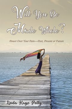 portada Will You Be Made Whole?: Power Over Your Pain--Past, Present or Future (en Inglés)