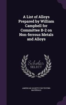 portada A List of Alloys Prepared by William Campbell for Committee B-2 on Non-ferrous Metals and Alloys (en Inglés)