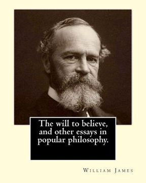 portada The will to believe, and other essays in popular philosophy. By: William James: William James (January 11, 1842 - August 26, 1910) was an American phi 
