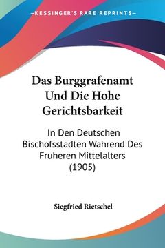 portada Das Burggrafenamt Und Die Hohe Gerichtsbarkeit: In Den Deutschen Bischofsstadten Wahrend Des Fruheren Mittelalters (1905) (en Alemán)