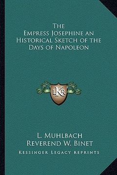 portada the empress josephine an historical sketch of the days of napoleon (en Inglés)