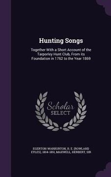 portada Hunting Songs: Together With a Short Account of the Tarporley Hunt Club, From its Foundation in 1762 to the Year 1869