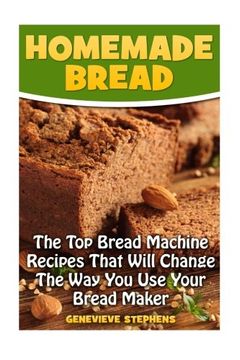 portada Homemade Bread: The Top Bread Machine Recipesa That Will Change The Way You Use Your Bread Maker
