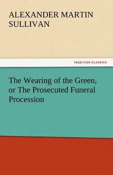 portada the wearing of the green, or the prosecuted funeral procession (en Inglés)