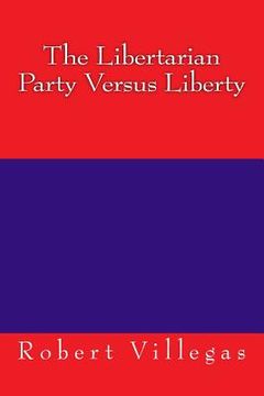 portada The Libertarian Party Versus Liberty (en Inglés)