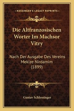 portada Die Altfranzosischen Worter Im Machsor Vitry: Nach Der Ausgabe Des Vereins Mekize Nirdamim (1899) (in German)