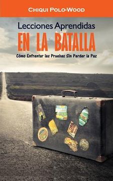 portada Lecciones Aprendidas en la Batalla: Como Enfrentar las Pruebas Sin Perder la Paz (in Spanish)