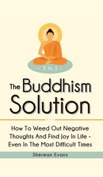 portada The Buddhism Solution 2 In 1: How To Weed Out Negative Thoughts And Find Joy In Life - Even In The Most Difficult Of Times (en Inglés)