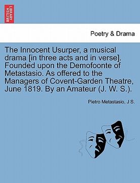 portada the innocent usurper, a musical drama [in three acts and in verse]. founded upon the demofoonte of metastasio. as offered to the managers of covent-ga (en Inglés)