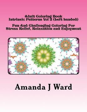 portada Adult Coloring Book: Intrinsic Patterns Vol 2 (Left handed) - Fun And Challenging Coloring For Stress Relief, Relaxation and Enjoyment (en Inglés)