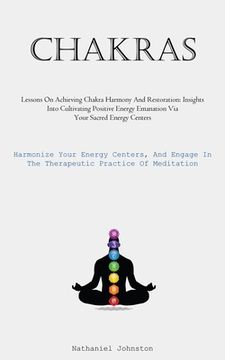 portada Chakras: Lessons On Achieving Chakra Harmony And Restoration: Insights Into Cultivating Positive Energy Emanation Via Your Sacr