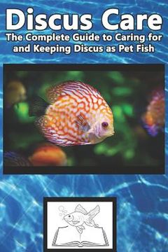 portada Discus Care: The Complete Guide to Caring for and Keeping Discus as Pet Fish (in English)
