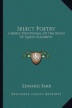 portada select poetry: chiefly devotional of the reign of queen elizabeth (in English)