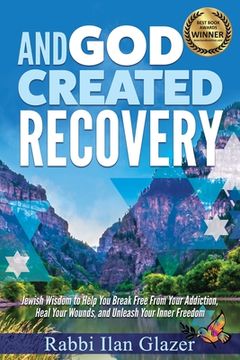 portada And God Created Recovery: Jewish Wisdom to Help You Break Free From Your Addiction, Heal Your Wounds, and Unleash Your Inner Freedom (en Inglés)