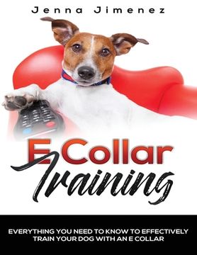 portada E Collar Training: Everything You Need to Know to Effectively Train Your Dog with an E Collar (en Inglés)
