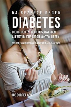 portada 54 Rezepte gegen Diabetes, die dir helfen, deine Beschwerden auf natürliche Art zu kontrollieren: Gesunde Ernährungsmöglichkeiten für alle Diabetiker