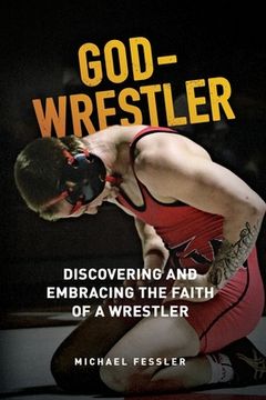 portada God-Wrestler: Discovering And Embracing The Faith Of A Wrestler (en Inglés)