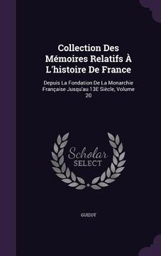 portada Collection Des Mémoires Relatifs À L'histoire De France: Depuis La Fondation De La Monarchie Française Jusqu'au 13E Siècle, Volume 20