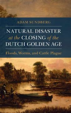 portada Natural Disaster at the Closing of the Dutch Golden Age: Floods, Worms, and Cattle Plague (Studies in Environment and History) (en Inglés)