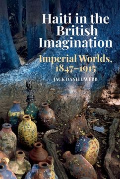 portada Haiti in the British Imagination: Imperial Worlds, 1847-1915 (en Inglés)
