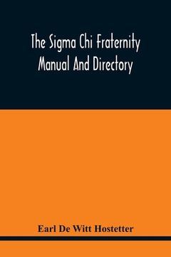 portada The Sigma Chi Fraternity Manual And Directory; Issued In Accordance With The Constitution And Statutes, And Under The Direction Of The Executive Commi (en Inglés)