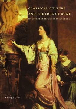 portada Classical Culture and the Idea of Rome in Eighteenth-Century England (in English)