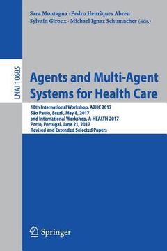 portada Agents and Multi-Agent Systems for Health Care: 10th International Workshop, A2hc 2017, São Paulo, Brazil, May 8, 2017, and International Workshop, A- (en Inglés)