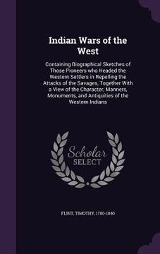 portada Indian Wars of the West: Containing Biographical Sketches of Those Pioneers who Headed the Western Settlers in Repelling the Attacks of the Sav (en Inglés)